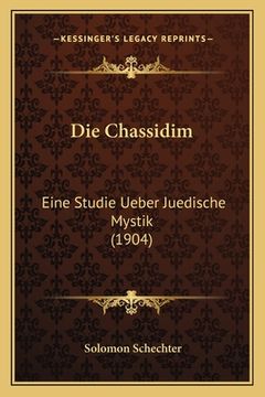 portada Die Chassidim: Eine Studie Ueber Juedische Mystik (1904) (in German)