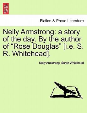 portada nelly armstrong: a story of the day. by the author of "rose douglas" [i.e. s. r. whitehead]. vol. i (in English)