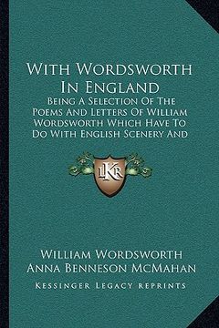 portada with wordsworth in england with wordsworth in england: being a selection of the poems and letters of william wordswbeing a selection of the poems and (en Inglés)