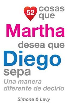 portada 52 Cosas Que Martha Desea Que Diego Sepa: Una Manera Diferente de Decirlo