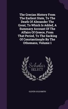 portada The Grecian History From The Earliest State, To The Death Of Alexander The Great, To Which Is Added, A Summary Account Of The Affairs Of Greece, From (en Inglés)