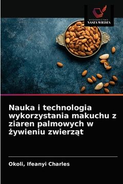 portada Nauka i technologia wykorzystania makuchu z ziaren palmowych w żywieniu zwierząt (en Polaco)