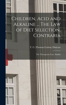 portada Children, Acid and Alkaline ... The Law of Diet Selection, Contraria; the Therapeutic Law, Similia (en Inglés)