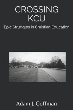 portada Crossing KCU: Epic Struggles in Christian Education (en Inglés)