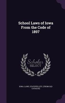 portada School Laws of Iowa From the Code of 1897 (en Inglés)