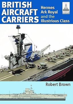 portada British Aircraft Carriers: Volume 1 - Hermes, Ark Royal and the Illustrious Class (en Inglés)
