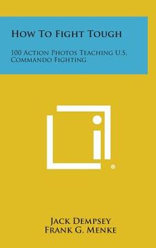 portada How to Fight Tough: 100 Action Photos Teaching U.S. Commando Fighting (en Inglés)