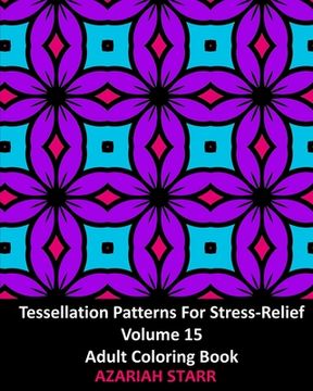 portada Tessellation Patterns For Stress-Relief Volume 15: Adult Coloring Book (en Inglés)