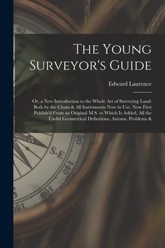 portada The Young Surveyor's Guide: Or, a New Introduction to the Whole Art of Surveying Land: Both by the Chain & All Instruments Now in Use. Now First P (en Inglés)