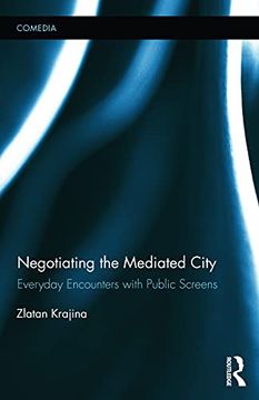 portada Negotiating the Mediated City: Everyday Encounters With Public Screens (Comedia) (en Inglés)