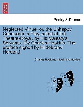 portada neglected virtue: or, the unhappy conqueror, a play, acted at the theatre-royal, by his majesty's servants. [by charles hopkins. the pre (en Inglés)