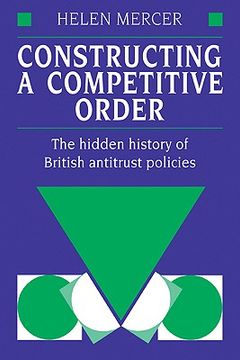 portada Constructing a Competitive Order: The Hidden History of British Antitrust Policies (en Inglés)