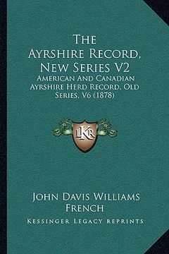 portada the ayrshire record, new series v2: american and canadian ayrshire herd record, old series, v6 (1878)