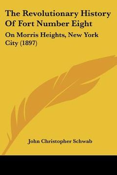 portada the revolutionary history of fort number eight: on morris heights, new york city (1897) (en Inglés)