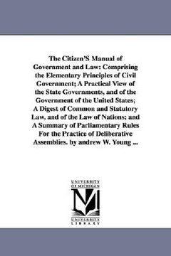 portada the citizen's manual of government and law: comprising the elementary principles of civil government; a practical view of the state governments, and o (en Inglés)