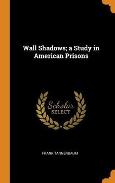 portada Wall Shadows; A Study in American Prisons 