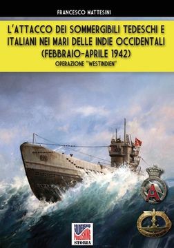 portada L'attacco dei sommergibili tedeschi e italiani nei mari delle Indie occidentali (febbraio-aprile 1942): Operazione "Westindien" (in Italian)