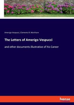 portada The Letters of Amerigo Vespucci: and other documents illustrative of his Career (en Inglés)