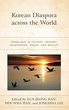 portada Korean Diaspora Across the World: Homeland in History, Memory, Imagination, Media, and Reality (Korean Communities Across the World) (in English)