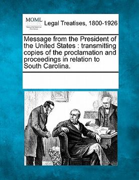 portada message from the president of the united states: transmitting copies of the proclamation and proceedings in relation to south carolina. (en Inglés)