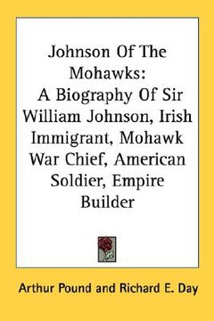 portada johnson of the mohawks: a biography of sir william johnson, irish immigrant, mohawk war chief, american soldier, empire builder (en Inglés)