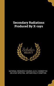 portada Secondary Radiations Produced By X-rays