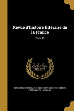 portada Revue d'histoire littéraire de la France; Tome 13 (en Francés)