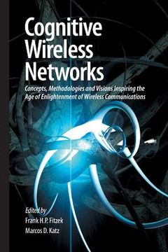 portada Cognitive Wireless Networks: Concepts, Methodologies and Visions Inspiring the Age of Enlightenment of Wireless Communications (en Inglés)