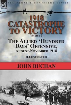 portada 1918-Catastrophe to Victory: Volume 2-The Allied 'Hundred Days' Offensive, August-November 1918 (en Inglés)