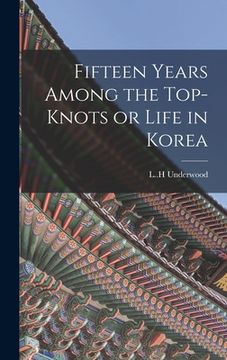 portada Fifteen Years Among the Top-knots or Life in Korea (en Inglés)
