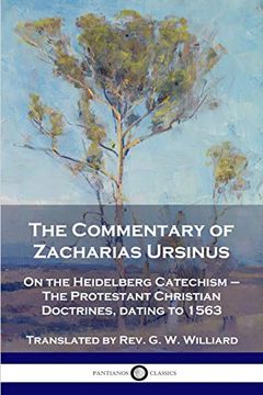 portada The Commentary of Zacharias Ursinus on the Heidelberg Catechism: On the Heidelberg Catechism - the Protestant Christian Doctrines, Dating to 1563 (en Inglés)