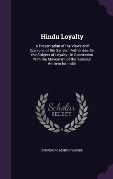 portada Hindu Loyalty: A Presentation of the Views and Opinions of the Sanskrit Authorities On the Subject of Loyalty: In Connection With the (in English)