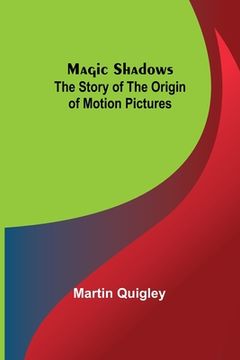 portada Magic Shadows: The Story of the Origin of Motion Pictures (in English)