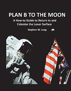 portada Plan b to the Moon: A How-To Guide to Return to and Colonize the Lunar Surface 