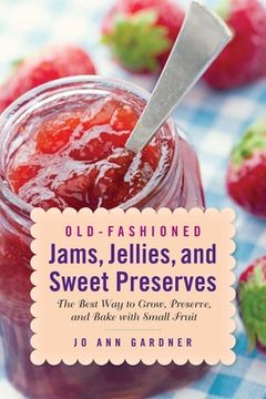 portada Old-Fashioned Jams, Jellies, and Sweet Preserves: The Best Way to Grow, Preserve, and Bake with Small Fruit (en Inglés)