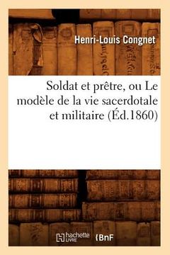 portada Soldat Et Prêtre, Ou Le Modèle de la Vie Sacerdotale Et Militaire (Éd.1860) (en Francés)