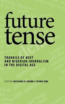 portada future tense: Travails of Next and Nigerian Journalism in the Digital Age (en Inglés)
