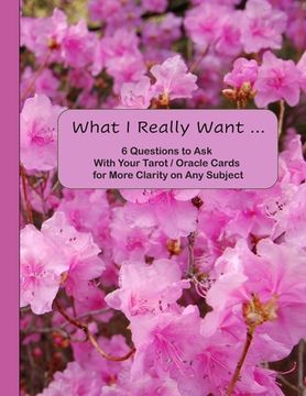 portada What I Really Want: 6 Questions to Ask With Your Tarot / Oracle Cards for More Clarity on Any Subject (en Inglés)