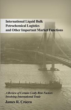 portada International Liquid Bulk Petrochemical Logistics and Other Important Market Functions: A Review of Certain Costly Risk Factors Involving Internationa (en Inglés)
