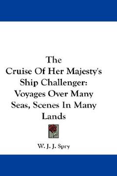 portada the cruise of her majesty's ship challenger: voyages over many seas, scenes in many lands