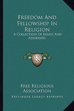 portada freedom and fellowship in religion: a collection of essays and addresses a collection of essays and addresses (en Inglés)