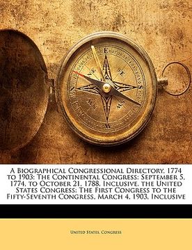 portada a   biographical congressional directory, 1774 to 1903: the continental congress: september 5, 1774, to october 21, 1788, inclusive. the united states
