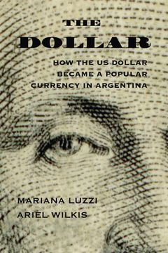 portada The Dollar: How the Us Dollar Became a Popular Currency in Argentina (in English)