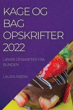 portada Kage Og Bag Opskrifter 2022: LÆkre Opskrifter Fra Bunden (en Danés)