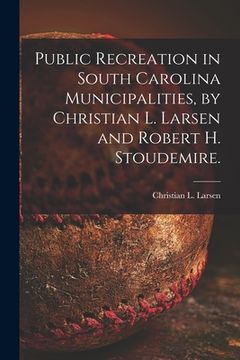 portada Public Recreation in South Carolina Municipalities, by Christian L. Larsen and Robert H. Stoudemire. (en Inglés)