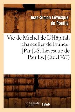 portada Vie de Michel de l'Hôpital, Chancelier de France. [Par J.-S. Lévesque de Pouilly.] (Éd.1767) (en Francés)