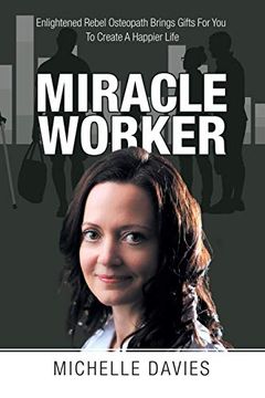 portada Miracle Worker: Enlightened Rebel Osteopath Brings Gifts for you to Create a Happier Life 