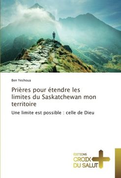 portada Prières pour étendre les limites du Saskatchewan mon territoire: Une limite est possible : celle de Dieu (French Edition)