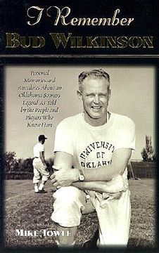 portada i remember bud wilkinson: personal memories and anecdotes about an oklahoma soonerslegend as told by the people and players who knew him (en Inglés)
