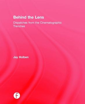 portada Behind the Lens: Dispatches from the Cinematographic Trenches (en Inglés)